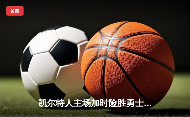 凯尔特人主场加时险胜勇士，塔图姆44分创赛季新高