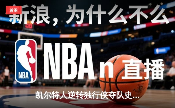 凯尔特人逆转独行侠夺队史第18冠 塔图姆31+11加冕FMVP