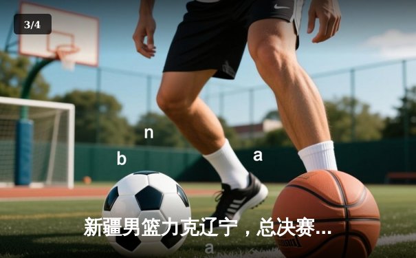 新疆男篮力克辽宁，总决赛首战彰显冠军相 - 3