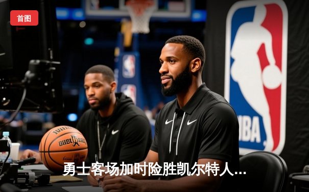 勇士客场加时险胜凯尔特人，库里三分雨浇灭绿军连胜势头