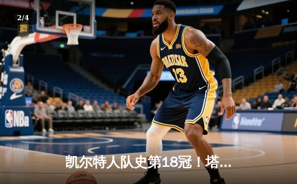 凯尔特人队史第18冠！塔图姆领军击败独行侠问鼎NBA总冠军 - 2